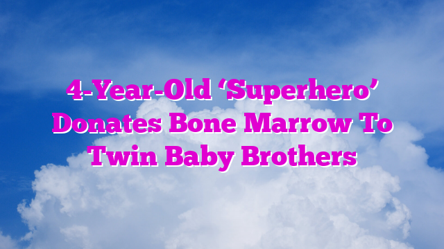 4-Year-Old ‘Superhero’ Donates Bone Marrow To Twin Baby Brothers
