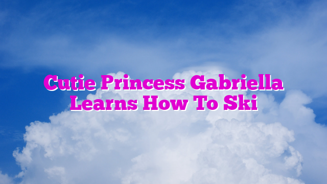 Cutie Princess Gabriella Learns How To Ski
