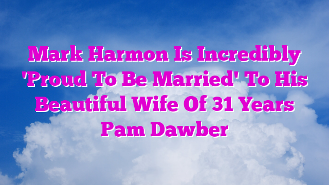 Mark Harmon Is Incredibly 'Proud To Be Married' To His Beautiful Wife Of 31 Years Pam Dawber