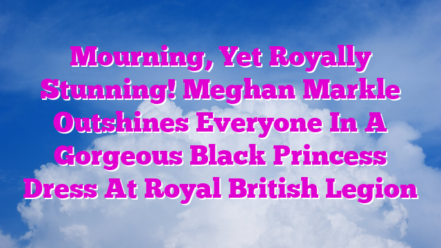 Mourning, Yet Royally Stunning! Meghan Markle Outshines Everyone In A Gorgeous Black Princess Dress At Royal British Legion