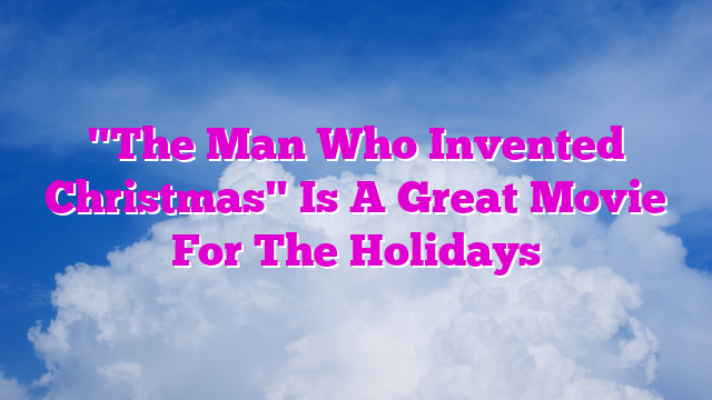 "The Man Who Invented Christmas" Is A Great Movie For The Holidays